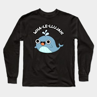 Wha-le-llujah Cute Whale Pun Long Sleeve T-Shirt